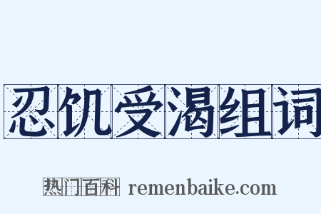 忍饥受渴组词是什么意思的图片